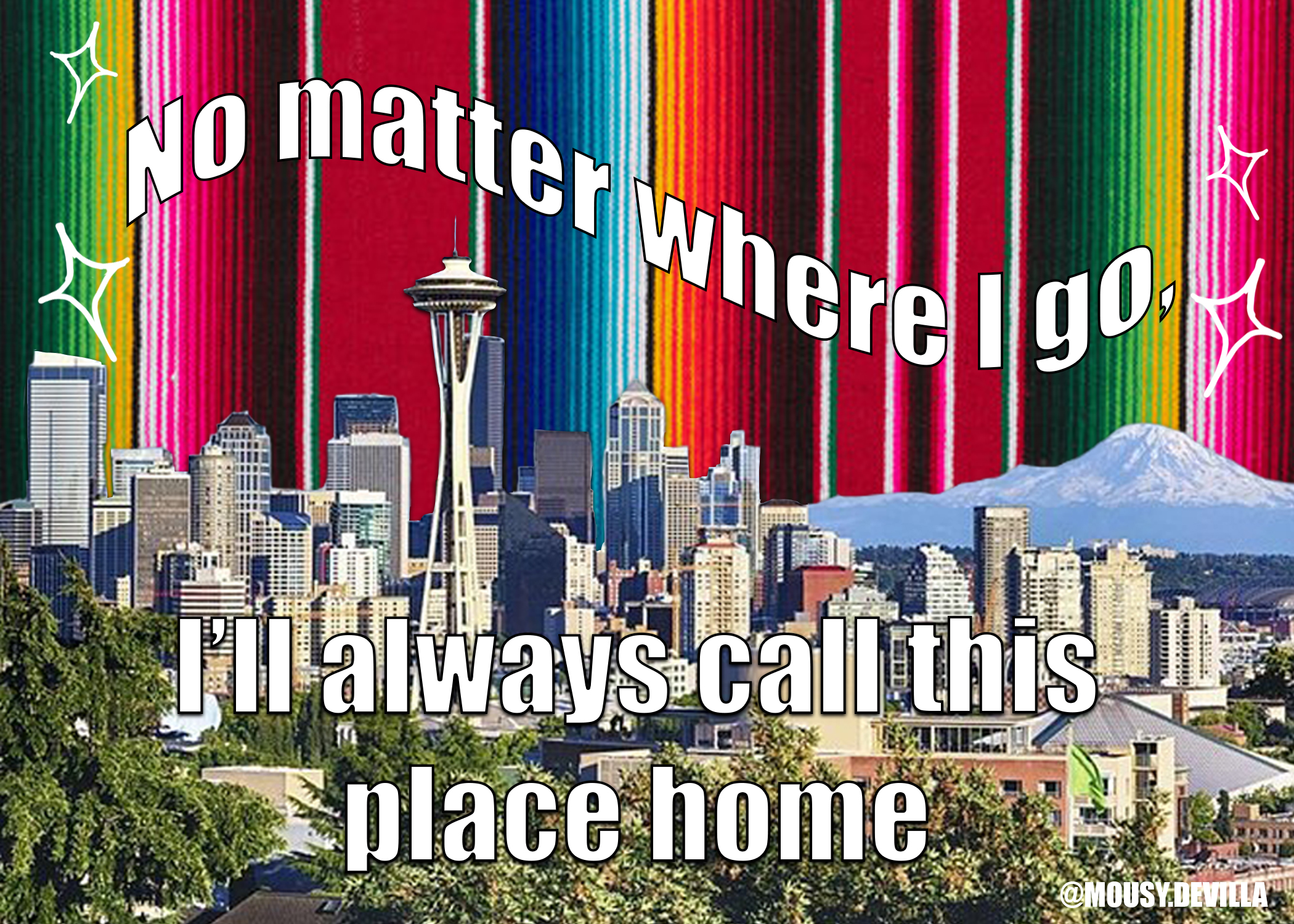 collage art featuring the City of Seattle skyline set against a backdrop of a colorful traditional Mexican blanket. Text reads: "No matter where I go, I'll always call this place home."