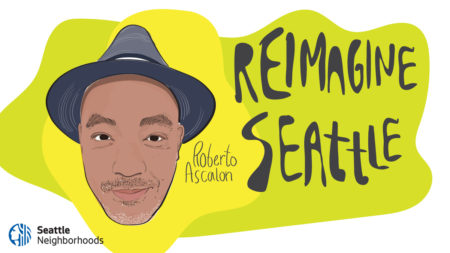 An illustration of the face of a man, smiling and wearing a black, brimmed hat and handwritten text next to it that reads "Roberto Ascalon" Large black text to the right says "Reimagine Seattle"