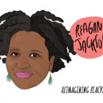 illustration of Black woman. She has turquoise earrings and is smiling. Adjacent text reads "Reagan Jackson. Reimagining Black History Month"