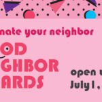 Graphic with a pink background and black polka dots and colorful triangles and circles along the top. Text reads "Nominate your neighbor. Good Neighbor Awards. open until July 1."